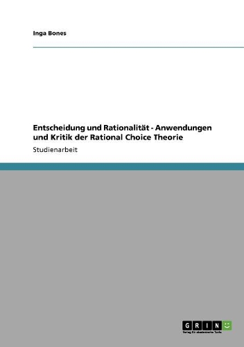Entscheidung und Rationalität - Anwendungen und Kritik der Rational Choice Theorie: (German)