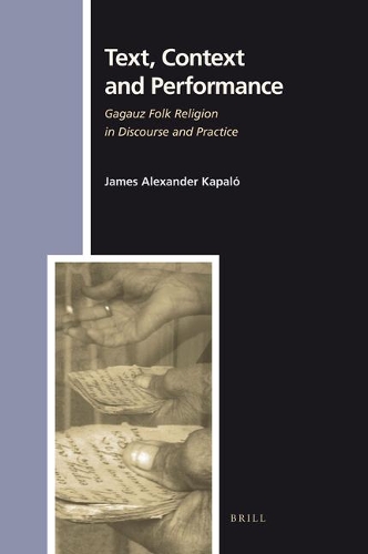 Text, Context and Performance: Gagauz Folk Religion in Discourse and Practice(135 Numen Book Series)