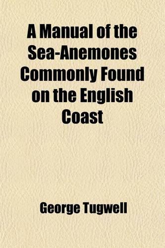 A Manual of the Sea-Anemones Commonly Found on the English Coast