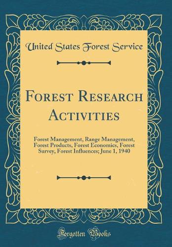 Forest Research Activities: Forest Management, Range Management, Forest Products, Forest Economics, Forest Survey, Forest Influences; June 1, 1940 (Classic Reprint)