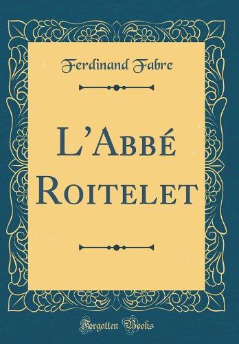 L'Abbé Roitelet (Classic Reprint)