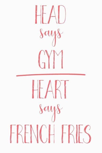 Head Says Gym Heart Says French Fries: Funny French Fries Journal / Notebook / Diary / Food Lovers Birthday / Appreciation Gift (6 x 9 - 110 blank pages)