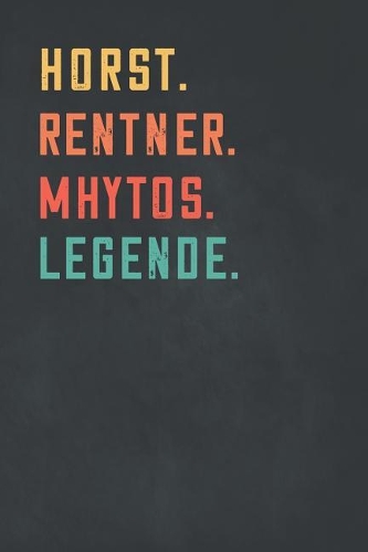 Horst. Rentner. Mhytos. Legende.: Notizbuch - individuelles Ruhestand Geschenk f?r Notizen, Zeichnungen und Erinnerungen - liniert mit 100 Seiten