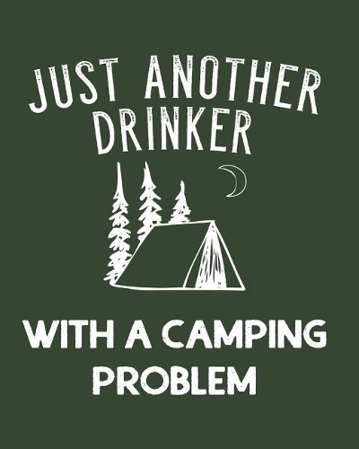 Just Another Drinker with a Camping Problem: Family Camping Journal Travel Logbook with Prompts in Green 8x10in 150 Pages