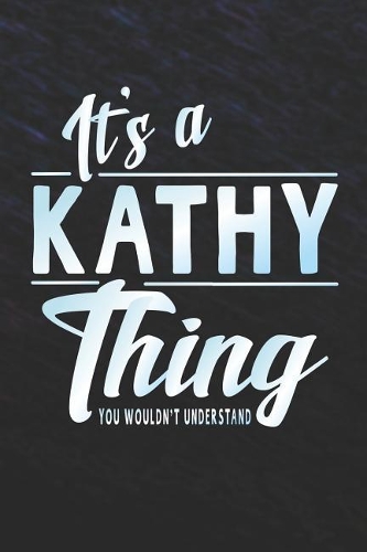 It's a Kathy Thing You Wouldn't Understand: First Name Funny Sayings Personalized Customized Names Women Girl Mother's Day Gift Notebook Journal