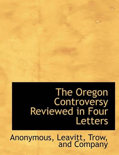 The Oregon Controversy Reviewed in Four Letters: (English)