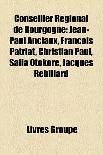 Conseiller Rgional de Bourgogne: Jean-Paul Anciaux, Franois Patriat, Christian Paul, Safia Otokor, Jacques Rebillard(French)