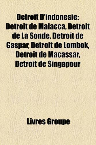 Dtroit D'Indonsie: Dtroit de Malacca, Dtroit de La Sonde, Dtroit de Gaspar, Dtroit de Lombok, Dtroit de Macassar, Dtroit de Singapour(French)
