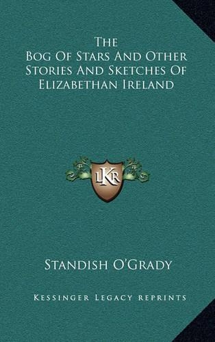 The Bog Of Stars And Other Stories And Sketches Of Elizabethan Ireland: (English)