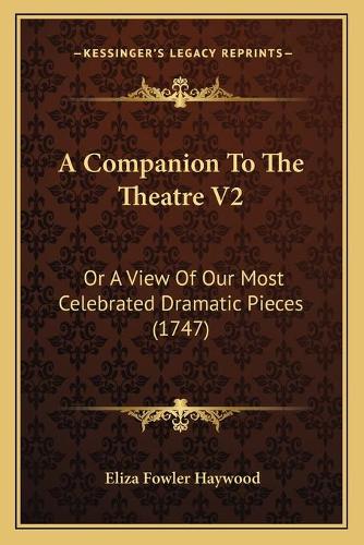 A Companion To The Theatre V2: Or A View Of Our Most Celebrated Dramatic Pieces (1747)(English)