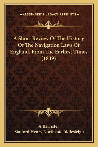 A Short Review Of The History Of The Navigation Laws Of England, From The Earliest Times (1849): (English)