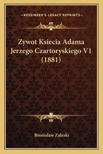 Zywot Ksiecia Adama Jerzego Czartoryskiego V1 (1881)