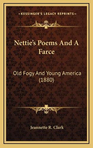 Nettie's Poems And A Farce: Old Fogy And Young America (1880)