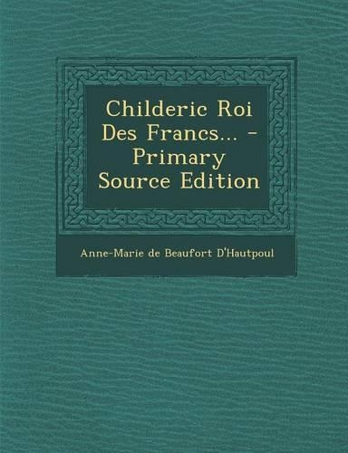 Childeric Roi Des Francs... - Primary Source Edition