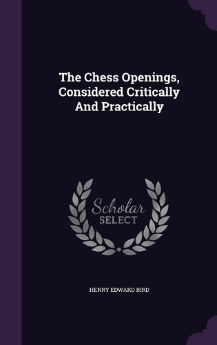 The Chess Openings, Considered Critically And Practically