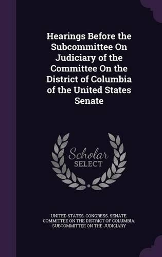 Hearings Before the Subcommittee On Judiciary of the Committee On the District of Columbia of the United States Senate