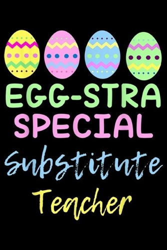 Egg-stra Special Substitute Teacher: Eggstra Special Substitute Teacher Easter Journal/Notebook Blank Lined Ruled 6x9 100 Pages