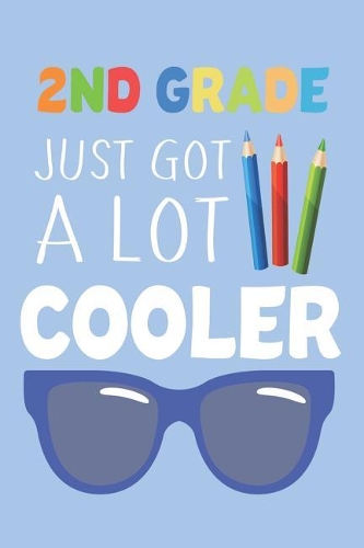 2nd Grade Just Got a Lot Cooler: Second Grade Student Back to School Class Notebook