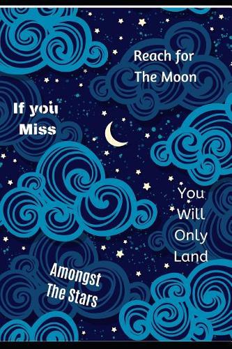Reach for the Moon If You Miss You Will Only Land Amongst the Stars