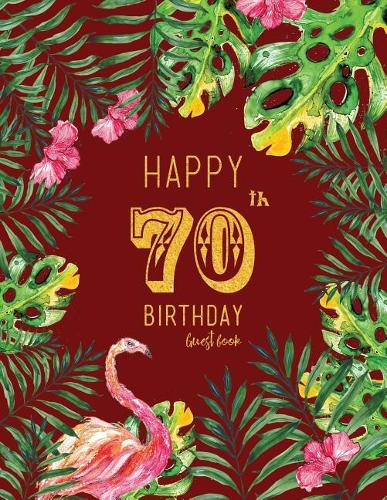 Happy 70th Birthday Guest Book: Burgundy Tropical Watercolor Guestbook, Large 8.5 X 11
