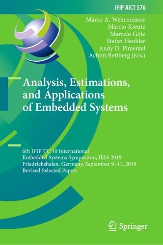 Analysis, Estimations, and Applications of Embedded Systems: 6th IFIP TC 10 International Embedded Systems Symposium, IESS 2019, Friedrichshafen, Germany, September 9–11, 2019, Revised Selected Papers(576 IFIP Advances in Information and Communication Technology)