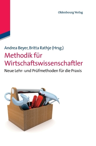 Methodik Für Wirtschaftswissenschaftler: Neue Lehr- Und Prüfmethoden Für Die PRAXIS