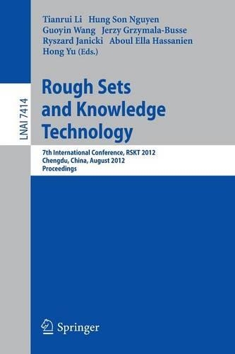 Rough Sets and Knowledge Technology: 7th International Conference, RSKT 2012, Chengdu, China, August 17-20, 2012, Proceedings(7414 Lecture Notes in Computer Science)