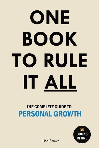 One Book to Rule It All: The Complete Guide to Personal Growth. 35 Books in One. Self Help Book