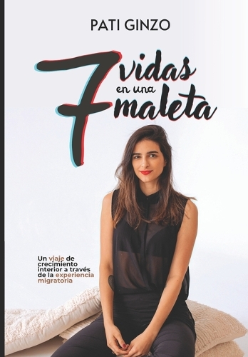 7 vidas en una maleta: Un viaje de crecimiento interior a través de la experiencia migratoria