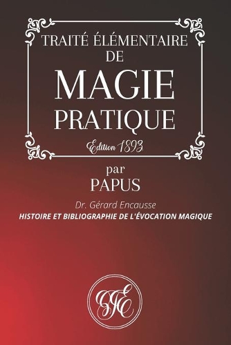 Traité Élémentaire de Magie Pratique: Histoire et Bibliographie de l'Évocation Magique par PAPUS - Dr. Gérard Encausse - Édition 1893