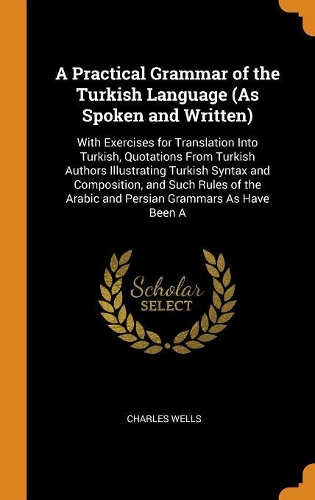 A Practical Grammar of the Turkish Language (as Spoken and Written)