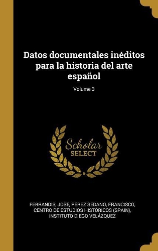 Datos documentales inéditos para la historia del arte español; Volume 3