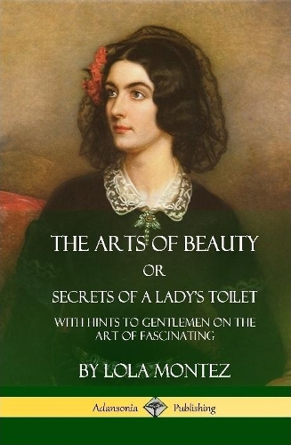 The Arts of Beauty, Or, Secrets of a Lady's Toilet