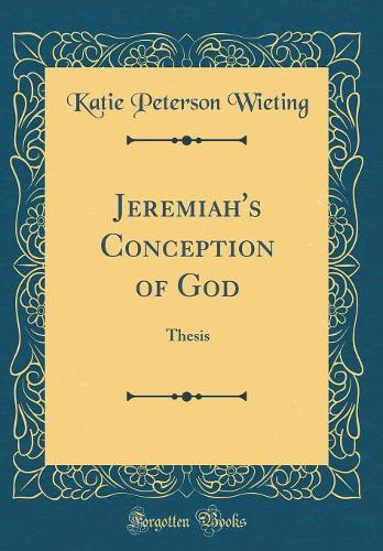 Jeremiah's Conception of God: Thesis (Classic Reprint)