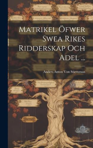 Matrikel Öfwer Swea Rikes Ridderskap Och Adel ...