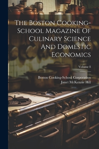 Boston Cooking-school Magazine Of Culinary Science And Domestic Economics; Volume 8