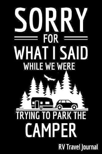 Sorry For What I Said While We Were Trying To Park The Camper - RV Travel Journal
