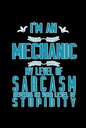I'm a mechanic. My level of sarcasm depends on your level of stupidity