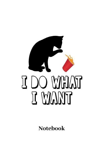 I Do What I Want Notebook: Lined Journal for Cat, Kitten and Feline Kitty Fans - Paperback, Diary Gift for Men, Women and Children