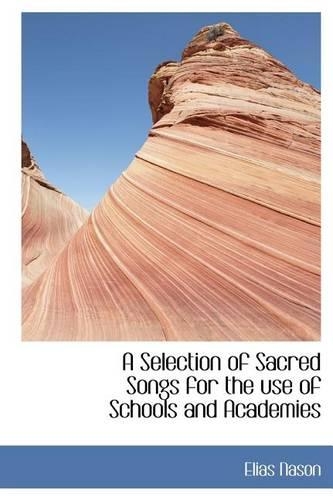 A Selection of Sacred Songs for the Use of Schools and Academies