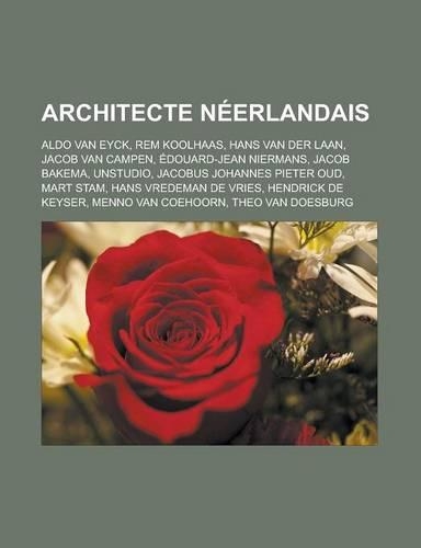 Architecte Neerlandais: Aldo Van Eyck, Rem Koolhaas, Hans Van Der Laan, Jacob Van Campen, Edouard-Jean Niermans, Jacob Bakema, Unstudio, Jacob