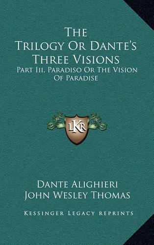 The Trilogy or Dante's Three Visions: Part III, Paradiso or the Vision of Paradise