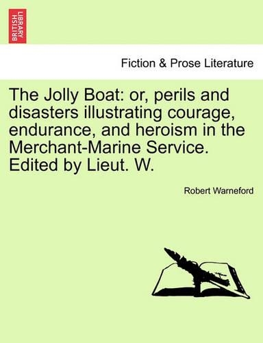 The Jolly Boat: Or, Perils and Disasters Illustrating Courage, Endurance, and Heroism in the Merchant-Marine Service. Edited by Lieut. W.(English)