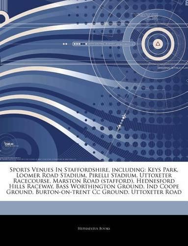 Articles on Sports Venues in Staffordshire, Including: Keys Park, Loomer Road Stadium, Pirelli Stadium, Uttoxeter Racecourse, Marston Road (Stafford), Hednesford Hills Raceway, Bass Worthington Ground, I(English)