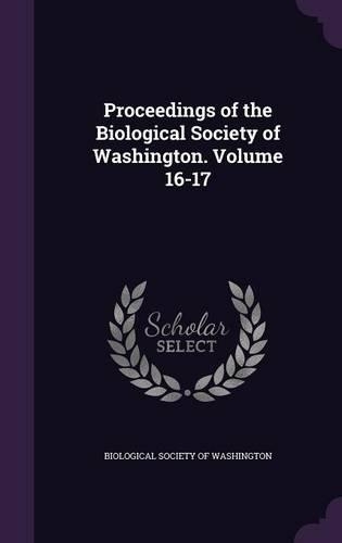 Proceedings of the Biological Society of Washington. Volume 16-17