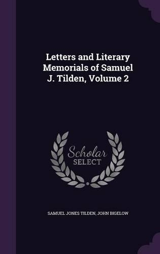 Letters and Literary Memorials of Samuel J. Tilden, Volume 2: (English)