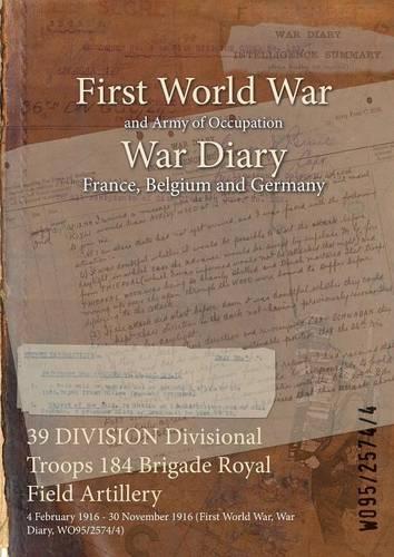 39 DIVISION Divisional Troops 184 Brigade Royal Field Artillery: 4 February 1916 - 30 November 1916 (First World War, War Diary, WO95/2574/4)