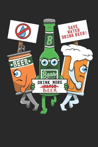 Beer Drink More Beer Save Water Drink Beer!