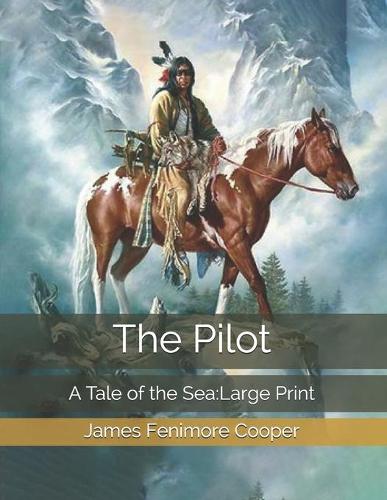 The Pilot: A Tale of the Sea: Large Print