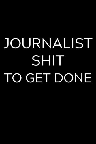 Journalist Shit To Get Done